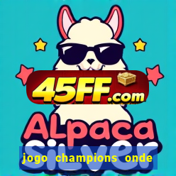 jogo champions onde vai passar